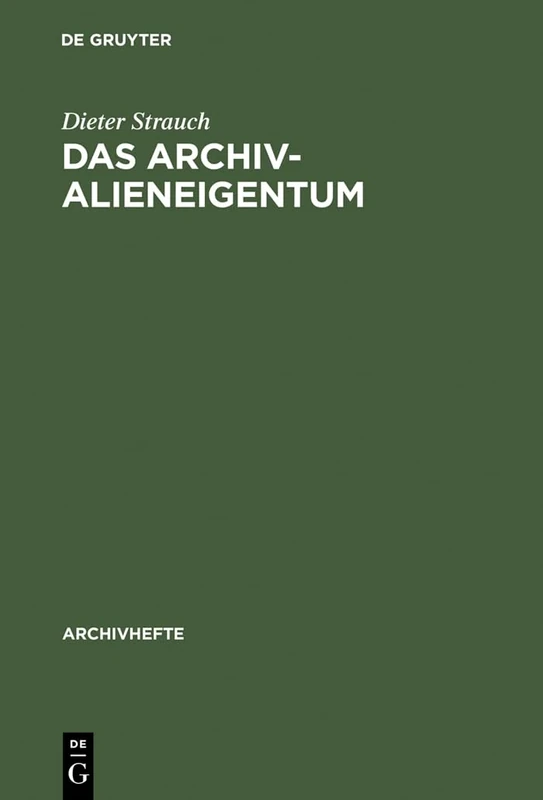 Das Archivalieneigentum: Untersuchungen Zum Öffentlichen Und Privaten Sachenrecht Deutscher Archive: 31 (Archivhefte)