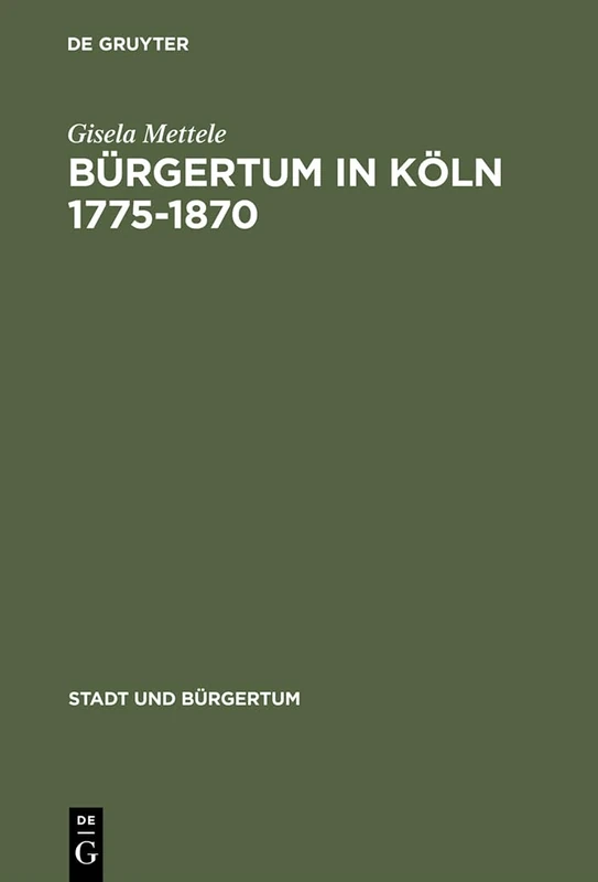 Bürgertum in Köln 1775-1870: Gemeinsinn Und Freie Association: 10 (Stadt Und Bürgertum) - Image 1