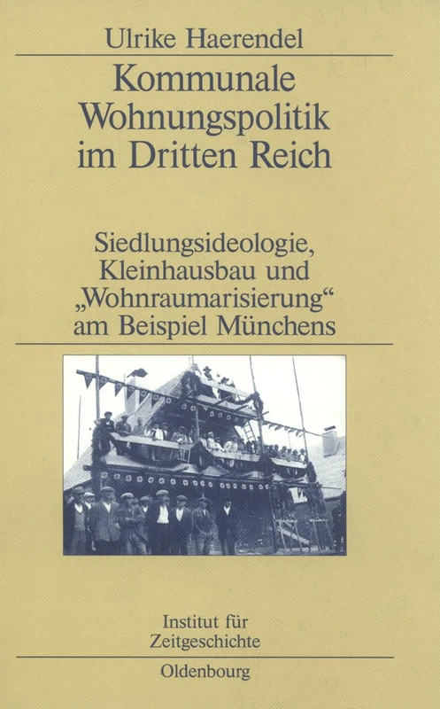 Kommunale Wohnungspolitik Im Dritten Reich: Siedlungsideologie, Kleinhausbau Und Wohnraumarisierung Am Beispiel Münchens: 57 (Studien Zur Zeitgeschichte)