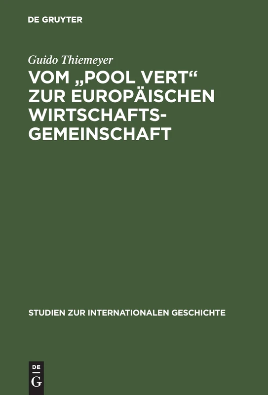 Vom "Pool Vert" zur Europäischen Wirtschaftsgemeinschaft: Europäische Integration, Kalter Krieg Und Die Anfänge Der Gemeinsamen Europäischen ... 6 (Studien Zur Internationalen Geschichte) - Image 1