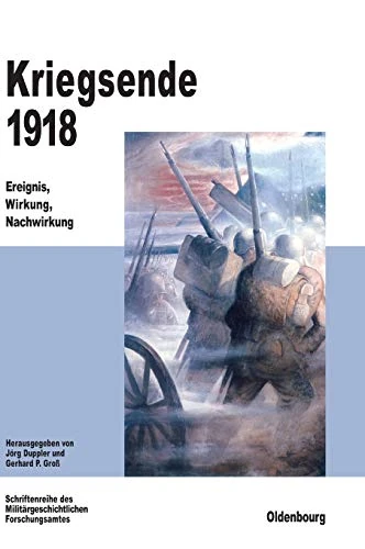 Kriegsende 1918: Ereignis, Wirkung, Nachwirkung: 53 (Beiträge Zur Militärgeschichte)