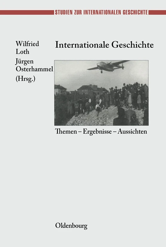 Internationale Geschichte: Themen - Ergebnisse - Aussichten: 10 (Studien Zur Internationalen Geschichte)