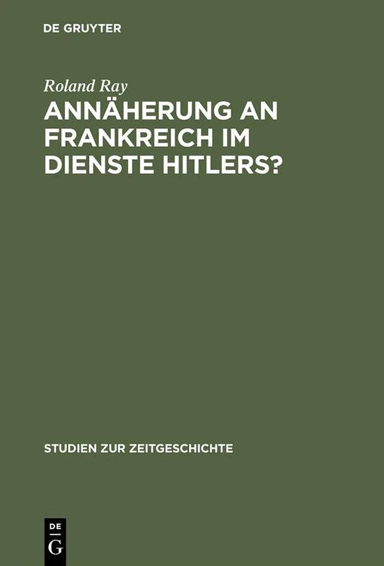 Annäherung an Frankreich im Dienste Hitlers?: Otto Abetz Und Die Deutsche Frankreichpolitik 1930-1942: 59 (Studien Zur Zeitgeschichte)
