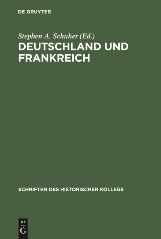 Deutschland und Frankreich: Vom Konflikt Zur Aussöhnung. Die Gestaltung Der Westeuropäischen Sicherheit 1914-1963: 46 (Schriften Des Historischen Kollegs)