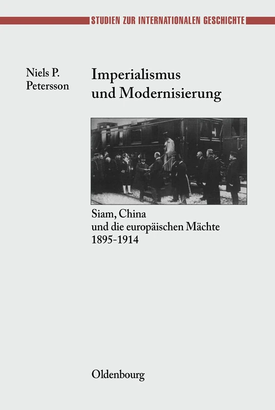 Imperialismus und Modernisierung: Siam, China Und Die Europäischen Mächte 1895-1914: 11 (Studien Zur Internationalen Geschichte)