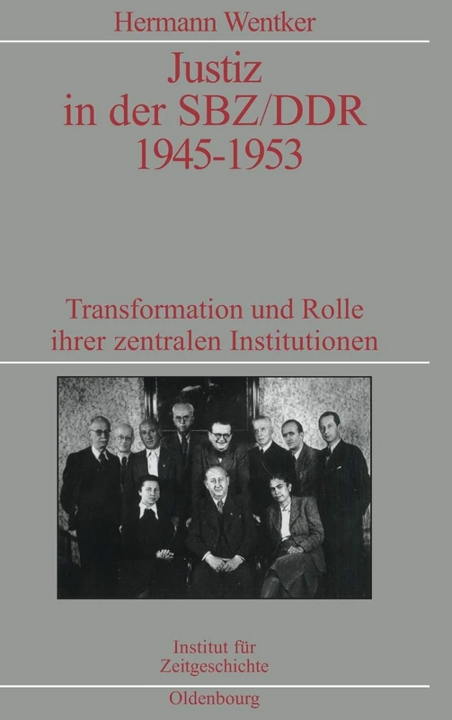 Justiz in Der Sbz/DDR 1945-1953: Transformation Und Rolle Ihrer Zentralen Institutionen. Veröffentlichungen Zur Sbz-/Ddr-Forschung Im Institut Für ... Und Darstellungen Zur Zeitgeschichte)