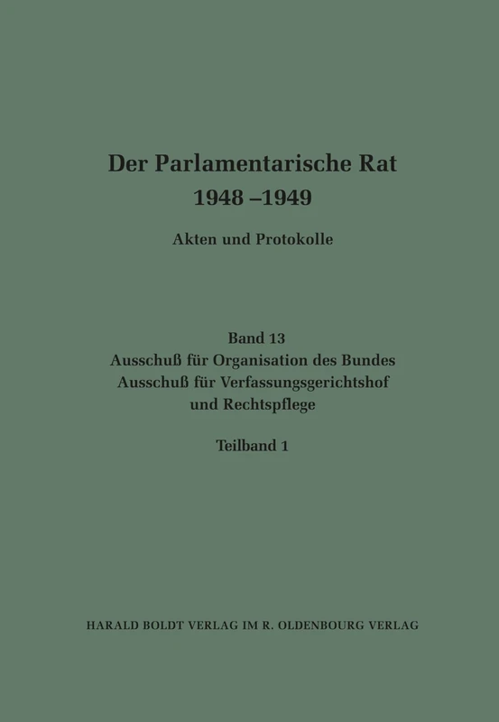 Ausschuß Für Organisation Des Bundes / Ausschuß Für Verfassungsgerichtshof Und Rechtspflege: Der Parlamentarische Rat 1948-1949: 13