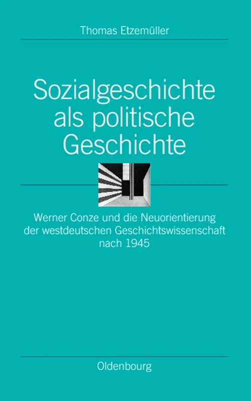 Sozialgeschichte als politische Geschichte: Werner Conze Und Die Neuorientierung Der Westdeutschen Geschichtswissenschaft Nach 1945: 9 (Ordnungssysteme)