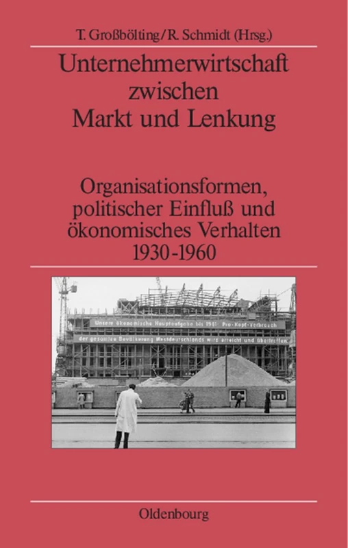 Unternehmerwirtschaft zwischen Markt und Lenkung: Organisationsformen, Politischer Einfluss Und Okonomisches Verhalten 1930-1960