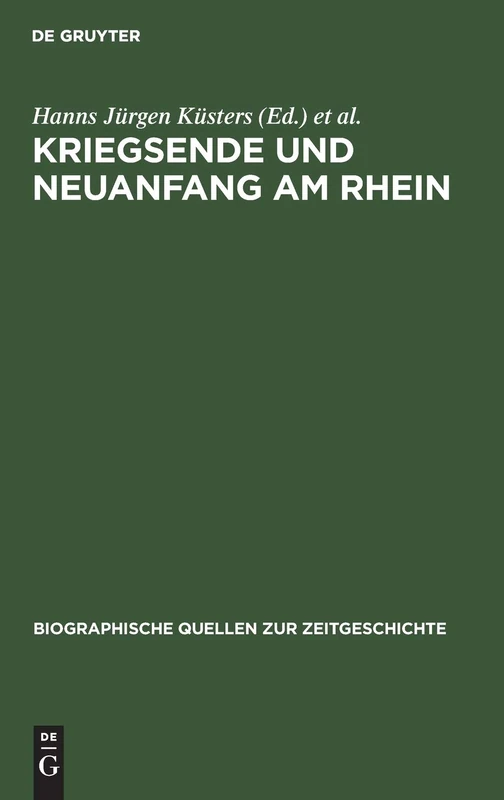 Kriegsende Und Neuanfang Am Rhein: Konrad Adenauer in Den Berichten Des Schweizer Generalkonsuls Franz-Rudolf Von Weiss 1944-1945: 4 (Biographische Quellen Zur Zeitgeschichte) - Image 1