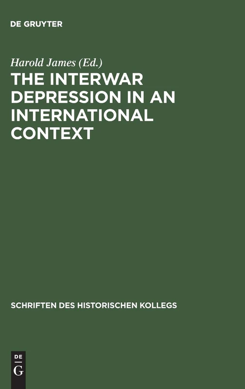 The Interwar Depression in an International Context: 51 (Schriften Des Historischen Kollegs)