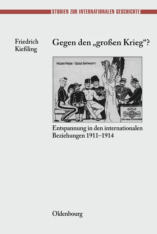Gegen Den Grossen Krieg?: Entspannung in Den Internationalen Beziehungen 1911-1914: 12 (Studien Zur Internationalen Geschichte)