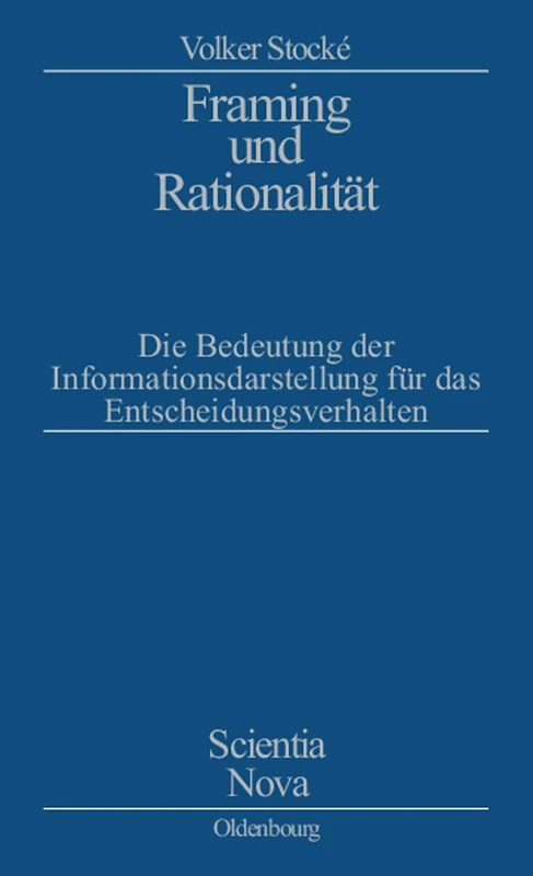 Framing Und Rationalitat: Die Bedeutung der Informationsdarstellung für das Entscheidungsverhalten (Scientia Nova)