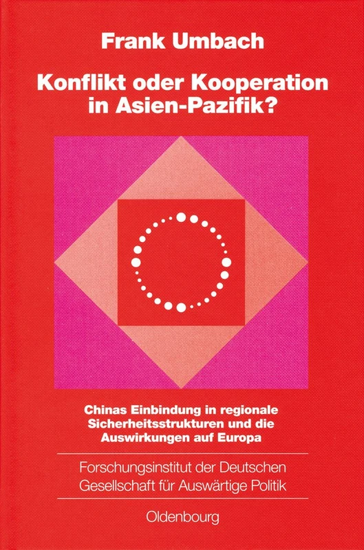 Konflikt Oder Kooperation in Asien-Pazifik?: Chinas Einbindung in Regionale Sicherheitsstrukturen Und Die Auswirkungen Auf Europa: 68 (Schriften Des Forschungsinstituts Der Deutschen Gesellschaft)