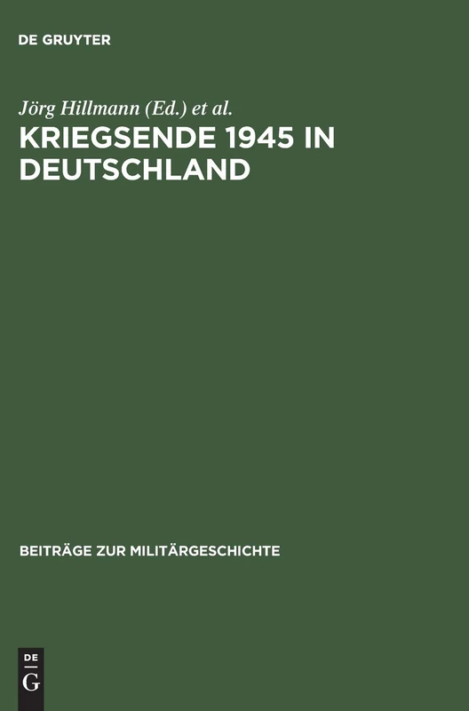 Kriegsende 1945 in Deutschland: 55 (Beiträge Zur Militärgeschichte)