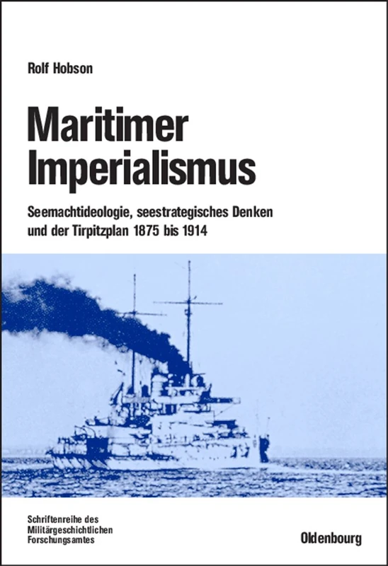 Maritimer Imperialismus: Seemachtideologie, Seestrategisches Denken Und Der Tirpitzplan 1875 Bis 1914: 61 (Beiträge Zur Militärgeschichte)