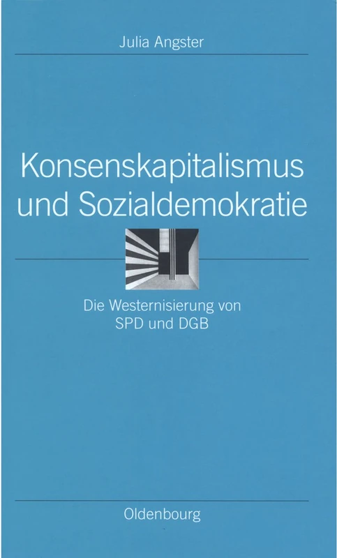 Konsenskapitalismus Und Sozialdemokratie: Die Westernisierung Von Spd Und Dgb: 13 (Ordnungssysteme)