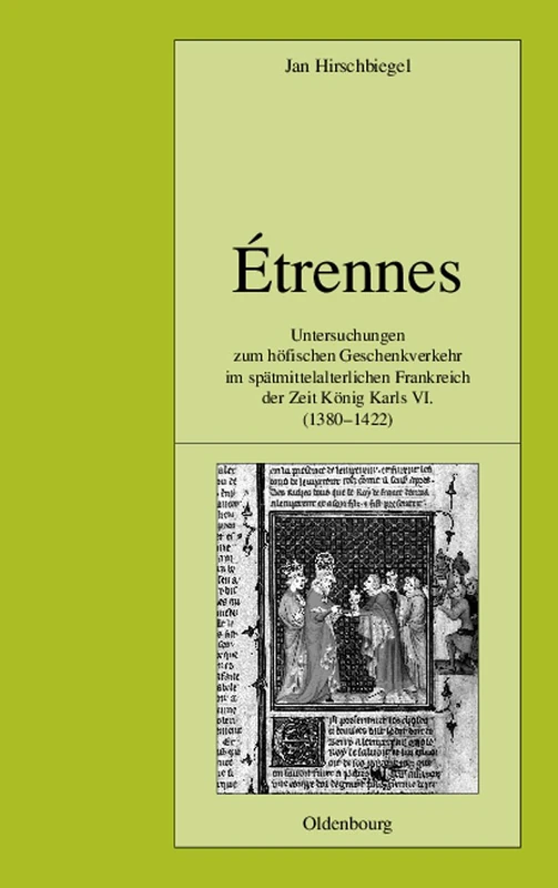 Étrennes: Untersuchungen Zum Höfischen Geschenkverkehr Im Spätmittelalterlichen Frankreich Zur Zeit König Karls VI. (1380-1422): 60 (Pariser Historische Studien)