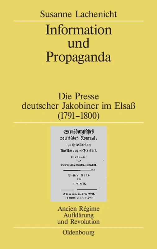 Information und Propaganda: Die Presse Deutscher Jakobiner Im Elsass 1791-1800: 37 (Ancien Régime, Aufklärung Und Revolution) - Image 1