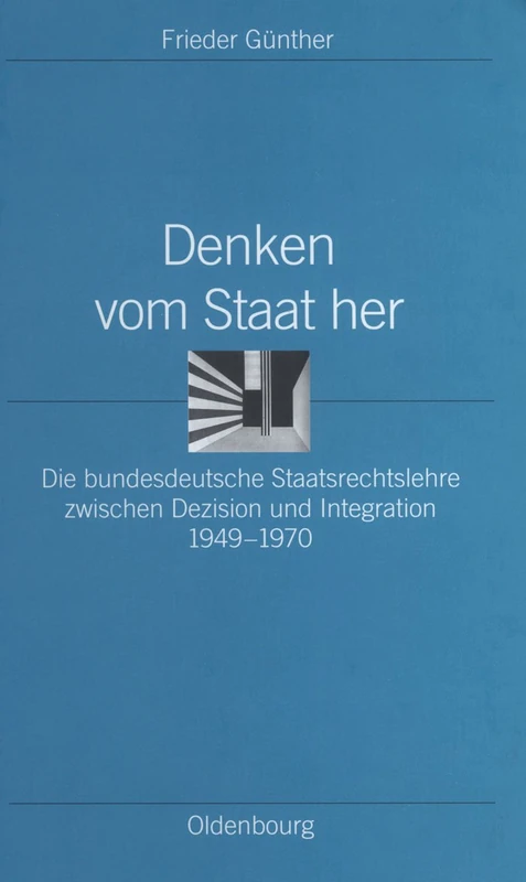 Denken Vom Staat Her: Die Bundesdeutsche Staatsrechtslehre Zwischen Dezision Und Integration 1949-1970: 15 (Ordnungssysteme)
