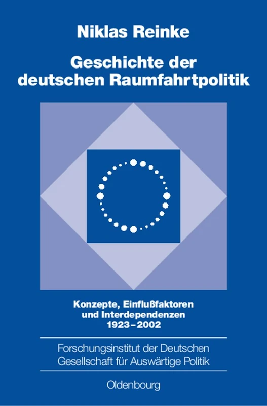 Geschichte der deutschen Raumfahrtpolitik: Konzepte, Einflussfaktoren Und Interdependenzen 1923-2002: 71 (Schriften Des Forschungsinstituts Der Deutschen Gesellschaft)
