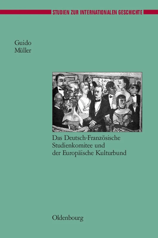 Europäische Gesellschaftsbeziehungen nach dem Ersten Weltkrieg: Das Deutsch-französische Studienkomitee Und Der Europäische Kulturbund: 15 (Studien Zur Internationalen Geschichte)