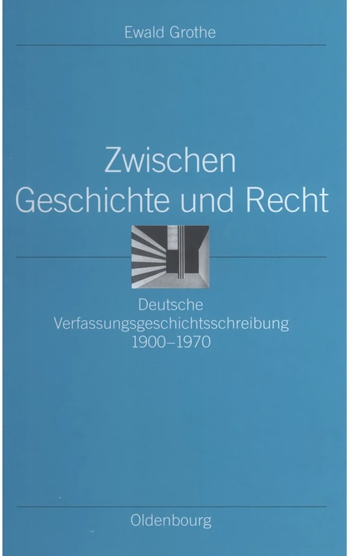 Zwischen Geschichte Und Recht: Deutsche Verfassungsgeschichtsschreibung 1900-1970: 16 (Ordnungssysteme)