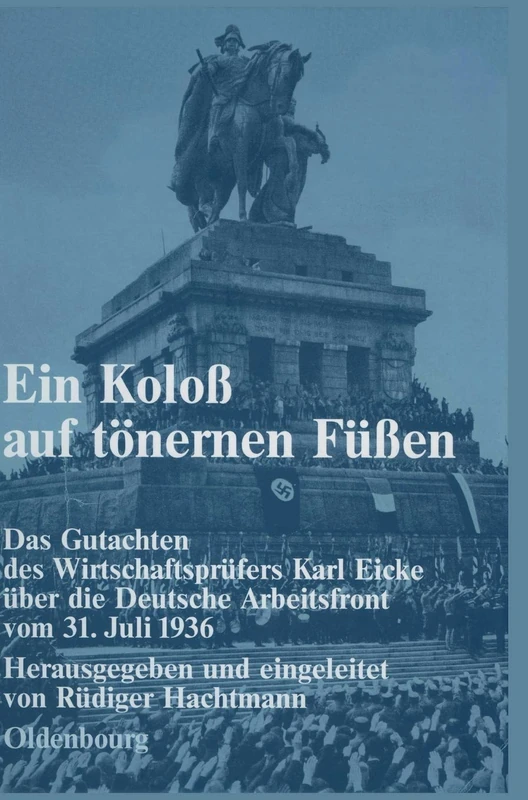 Ein Koloß auf tönernen Füßen: Das Gutachten Des Wirtschaftsprüfers Karl Eicke Über Die Deutsche Arbeitsfront Vom 31. Juli 1936: 9 (Forschungen Zur Deutschen Sozialgeschichte)