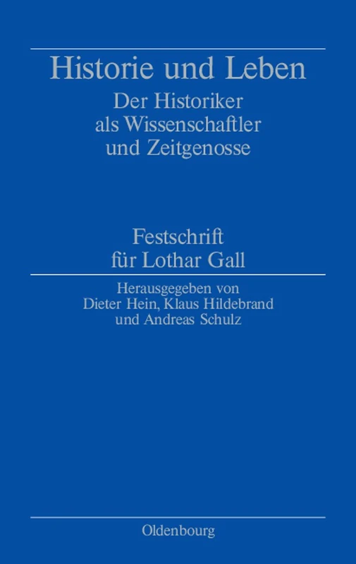 Historie Und Leben: Der Historiker ALS Wissenschaftler Und Zeitgenosse. Festschrift Für Lothar Gall