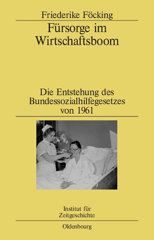 Fürsorge Im Wirtschaftsboom: Die Entstehung Des Bundessozialhilfegesetzes Von 1961: 73 (Studien Zur Zeitgeschichte)