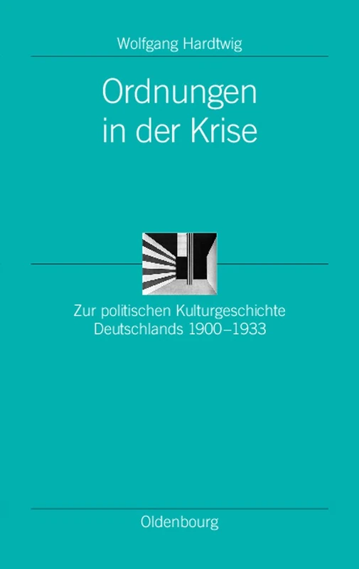 Ordnungen in Der Krise: Zur Politischen Kulturgeschichte Deutschlands 1900-1933: 22 (Ordnungssysteme)
