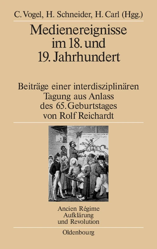 Medienereignisse Im 18. Und 19. Jahrhundert: Beitrage Einer Interdisziplinaren Tagung Aus Anlass Des 65. Geburtstages Von Rolf Reichardt: 38 (Ancien Régime, Aufklärung Und Revolution)