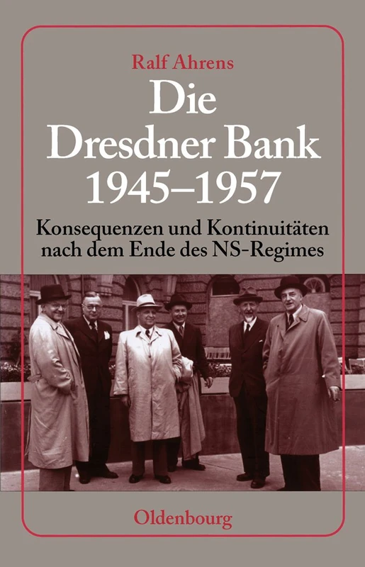 Die Dresdner Bank 1945-1957: Konsequenzen Und Kontinuitäten Nach Dem Ende Des Ns-Regimes. Unter Mitarbeit Von Ingo Köhler, Harald Wixforth Und Dieter Ziegler
