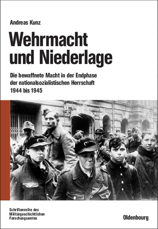 Wehrmacht und Niederlage: Die Bewaffnete Macht in Der Endphase Der Nationalsozialistischen Herrschaft 1944 Bis 1945: 64 (Beiträge Zur Militärgeschichte)