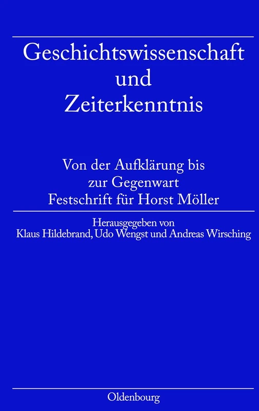 Geschichtswissenschaft Und Zeiterkenntnis: Von Der Aufklärung Bis Zur Gegenwart. Festschrift Zum 65. Geburtstag Von Horst Möller