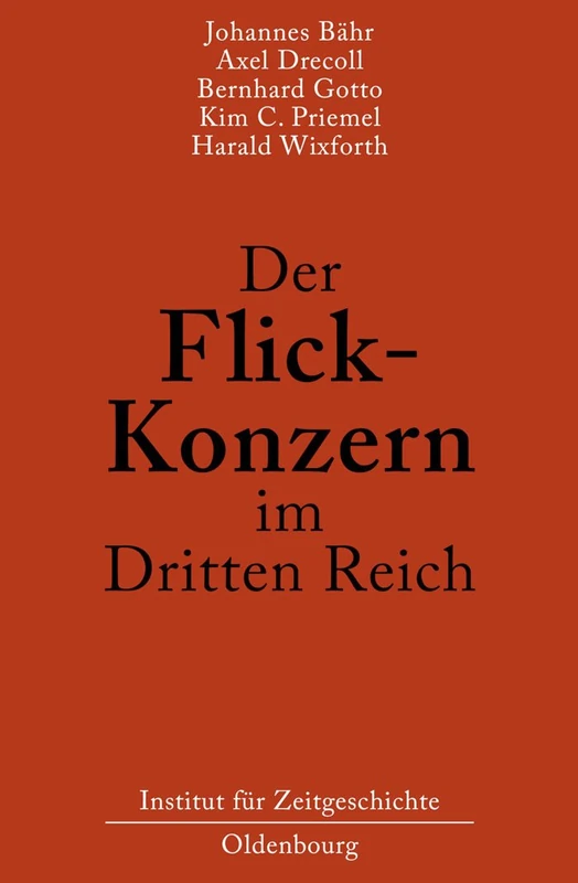 Der Flick-Konzern Im Dritten Reich: Herausgegeben Durch Das Institut Für Zeitgeschichte München-Berlin Im Auftrag Der Stiftung Preußischer Kulturbesitz