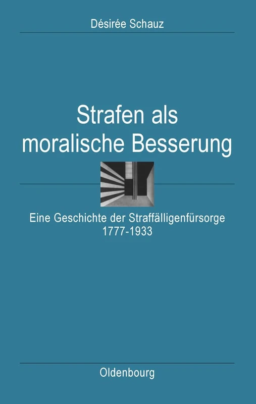 Strafen ALS Moralische Besserung: Eine Geschichte Der Straffälligenfürsorge 1777-1933: 27 (Ordnungssysteme)
