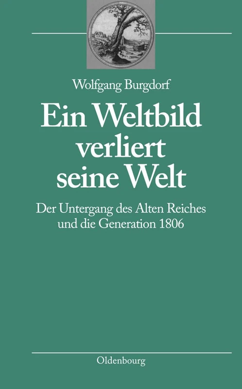 Ein Weltbild Verliert Seine Welt: Der Untergang Des Alten Reiches Und Die Generation 1806: 2 (Bibliothek Altes Reich) - Image 1