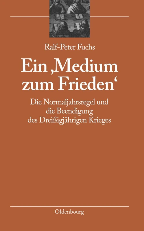 Ein 'Medium Zum Frieden': Die Normaljahrsregel Und Die Beendigung Des Dreißigjährigen Krieges: 4 (Bibliothek Altes Reich)