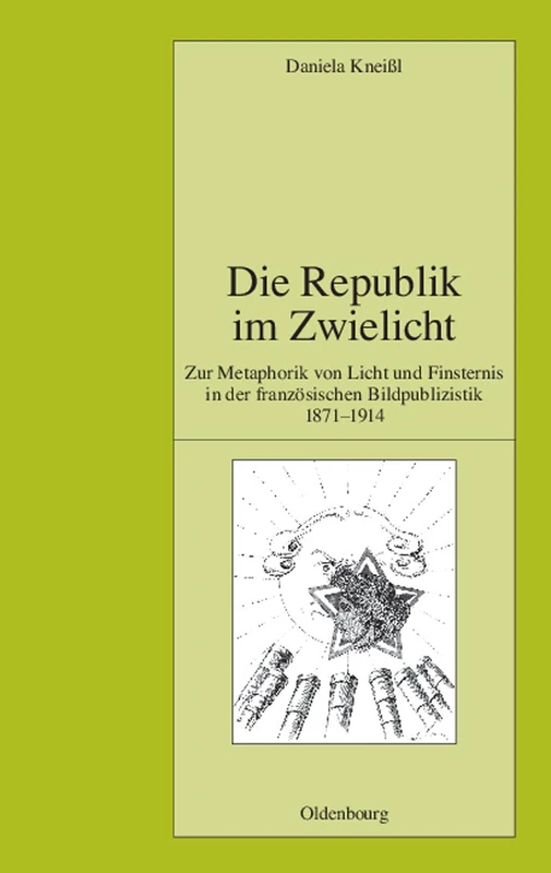 Die Republik Im Zwielicht: Zur Metaphorik Von Licht Und Finsternis in Der Französischen Bildpublizistik 1871-1914: 88 (Pariser Historische Studien)