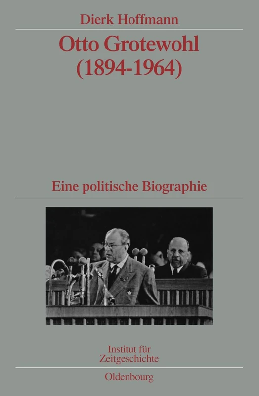 Otto Grotewohl (1894-1964): Eine Politische Biographie. Veröffentlichungen Zur Sbz-/Ddr-Forschung Im Institut Für Zeitgeschichte: 74 (Quellen Und Darstellungen Zur Zeitgeschichte)