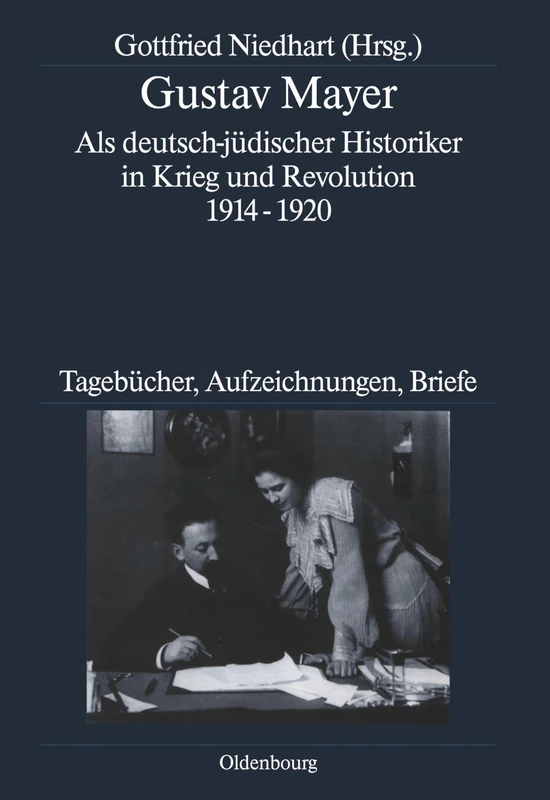 Gustav Mayer: Als Deutsch-jüdischer Historiker in Krieg Und Revolution 1914-1920. Tagebücher, Aufzeichnungen, Briefe: 65 (Deutsche Geschichtsquellen Des 19. Und 20. Jahrhunderts)