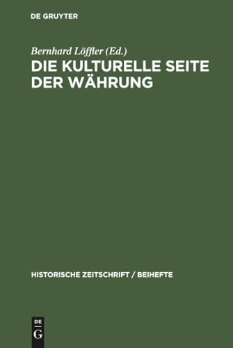 Die kulturelle Seite der Währung: Europäische Währungskulturen, Geldwerterfahrungen Und Notenbanksysteme Im 20. Jahrhundert: 50 (Historische Zeitschrift / Beihefte)