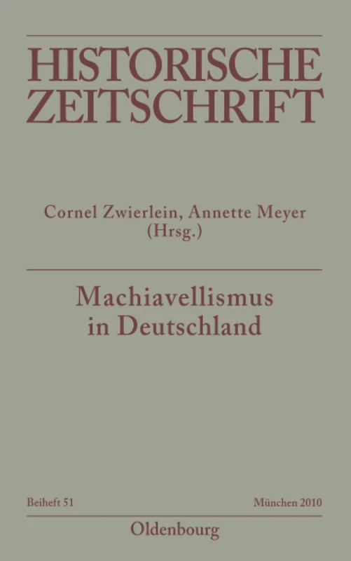Machiavellismus in Deutschland: Chiffre von Kontingenz, Herrschaft und Empirismus in der Neuzeit: 51 (Historische Zeitschrift / Beihefte)