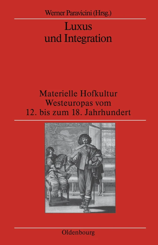 Luxus Und Integration: Materielle Hofkultur Westeuropas vom 12. bis zum 18. Jahrhundert