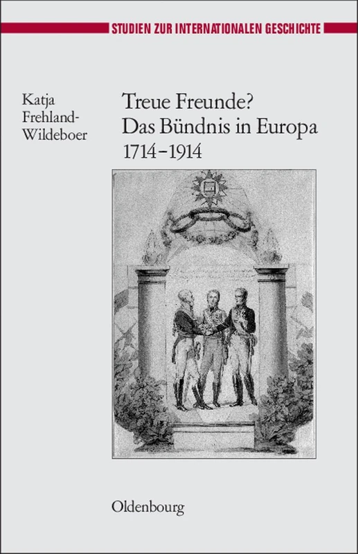 Treue Freunde? Das Bündnis in Europa 1714-1914: 25 (Studien Zur Internationalen Geschichte)