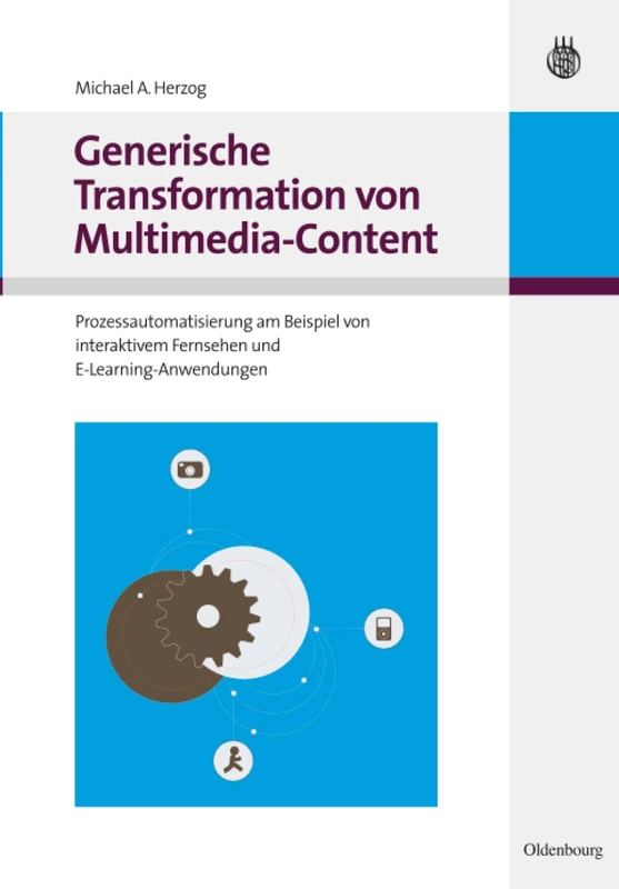 Generische Transformation von Multimedia-Content: Prozessautomatisierung Am Beispiel Von Interaktivem Fernsehen Und E-learning-anwendungen