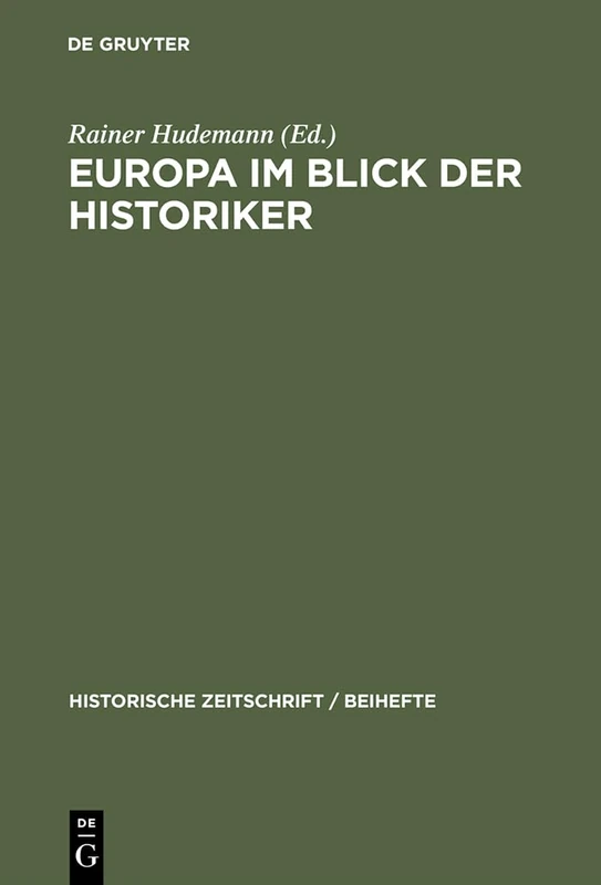 Europa im Blick der Historiker: Europäische Integration Im 20. Jahrhundert: Bewusstsein Und Institutionen: 21 (Historische Zeitschrift / Beihefte)