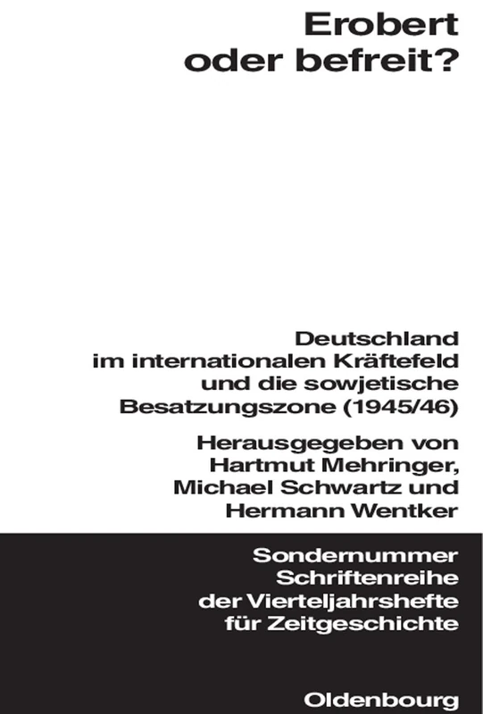 Erobert oder befreit?: Deutschland Im Internationalen Kräftefeld Und Die Sowjetische Besatzungszone (1945/46) (Schriftenreihe Der Vierteljahrshefte Für Zeitgeschichte Sond)