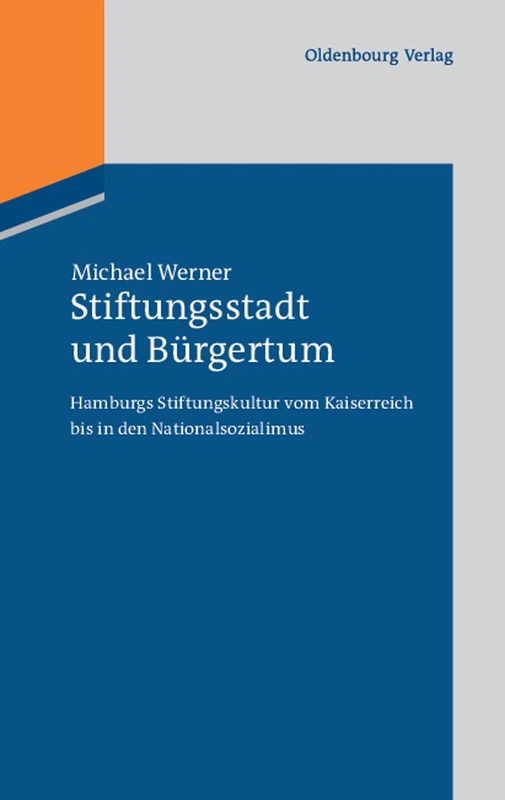 Stiftungsstadt und Bürgertum: Hamburgs Stiftungskultur Vom Kaiserreich Bis in Den Nationalsozialimus: 14 (Stadt Und Bürgertum)